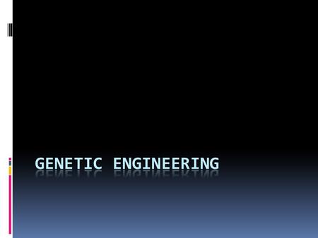 Genetic Engineering  Direct manipulation of an organism’s genes.