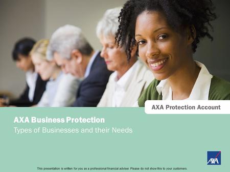 This presentation is directed at professional financial advisers only and should not be distributed to or relied upon by retail customers. AXA Protection.