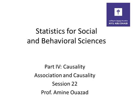 Statistics for Social and Behavioral Sciences Part IV: Causality Association and Causality Session 22 Prof. Amine Ouazad.