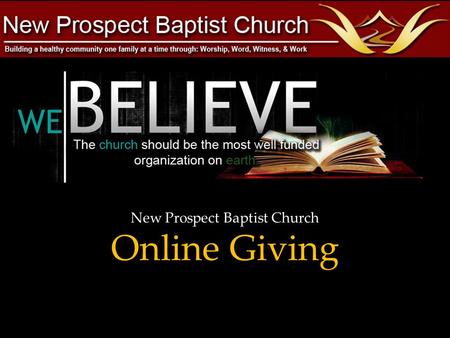 New Prospect Baptist Church Online Giving. F IRST TIME LOGGING IN ? S ELECT TO CREATE YOUR ACCOUNT I F YOU HAVE PREVIOUSLY CREATED AN ACCOUNT – ENTER.