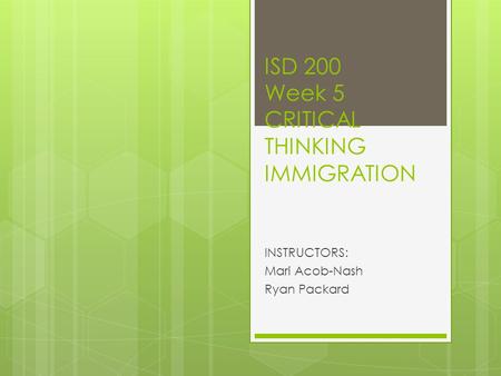 ISD 200 Week 5 CRITICAL THINKING IMMIGRATION INSTRUCTORS: Mari Acob-Nash Ryan Packard.