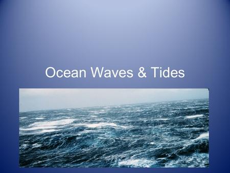 Ocean Waves & Tides. Waves The result of repeated and periodic disturbances that cause energy to be transported through water. Very little water is transported.