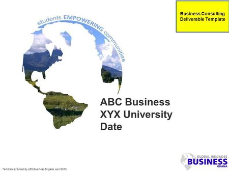 ABC Business XYX University Date Template provided by LBS Business Brigade, April 2013. Business Consulting Deliverable Template.