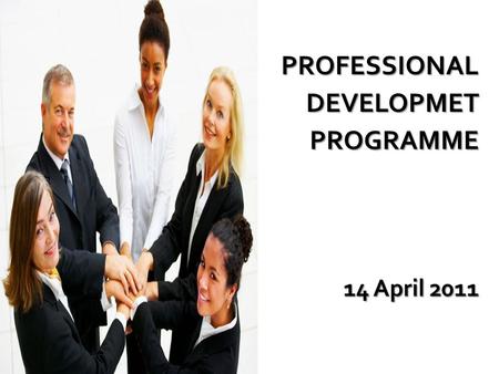 PROFESSIONALDEVELOPMET PROGRAMME PROGRAMME 14 April 2011.