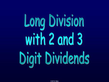 © 2007 M. Tallman. - - Step 1: Divide (÷) Step 2: Multiply (×) Step 3: Subtract (-) Step 4: Bring Down ( ↓ ) Step 5: Repeat or Remainder ) 43 5 How many.