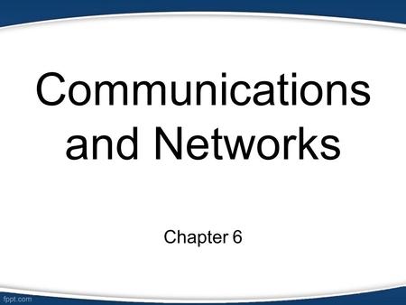 Communications and Networks Chapter 6. Objectives Defines the components required for successful communications Describe uses of communications Identify.