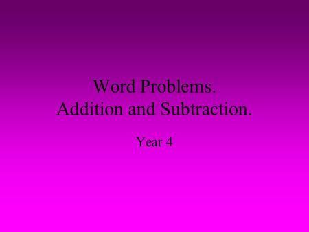 Word Problems. Addition and Subtraction. Year 4 At a dance there are 15 boys and 17 girls. How many altogether? Strategy- Addition. 15+17= 32.