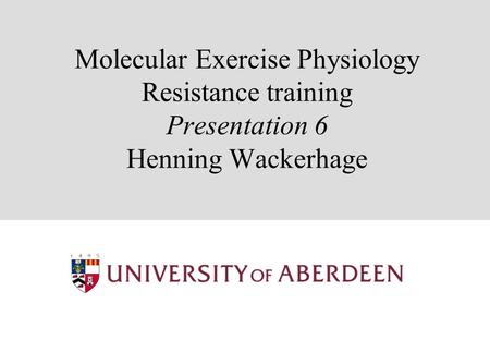 Molecular Exercise Physiology Resistance training Presentation 6 Henning Wackerhage.