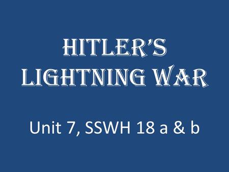 Hitler’s Lightning War Unit 7, SSWH 18 a & b. Blitzkrieg: Lightning War Sept 1, 1939—Hitler launches invasion of Poland, wanted to regain the Polish Corridor.