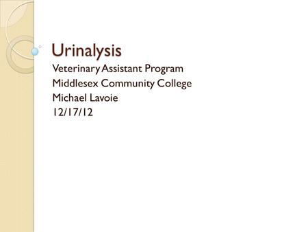 Urinalysis Veterinary Assistant Program Middlesex Community College Michael Lavoie 12/17/12.