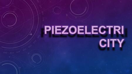 WHAT IS PIEZOELECTRICITY? Piezoelectric materials are produce an electric voltage when deformed mechanically—such as by squeezing or tapping. The reverse.