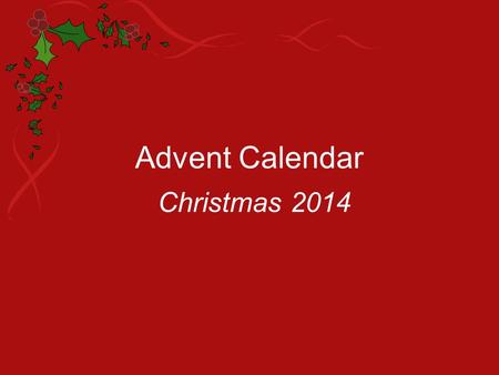 Advent Calendar Christmas 2014. Sunday 30 th November At mealtime today, tell everyone about your Advent calendar and how it will help you show love and.