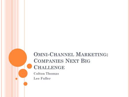 O MNI -C HANNEL M ARKETING : C OMPANIES N EXT B IG C HALLENGE Colton Thomas Lee Fuller.