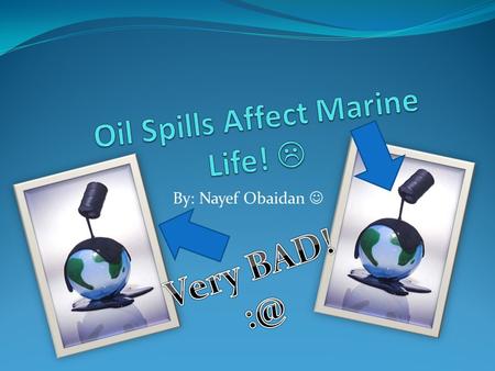 By: Nayef Obaidan How do oil spills affect the water? Oil spills affect water in a number of ways. When oil is into water, it does not mix with the water.