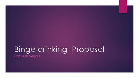 Binge drinking- Proposal B RICHARD FASHOLA. First Interview- Initial Idea  The first initial idea for my interview is a game show where the interviewer.