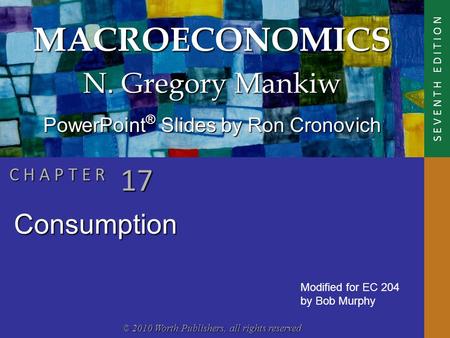 MACROECONOMICS © 2010 Worth Publishers, all rights reserved S E V E N T H E D I T I O N PowerPoint ® Slides by Ron Cronovich N. Gregory Mankiw C H A P.