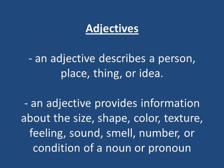 Adjectives - an adjective describes a person, place, thing, or idea