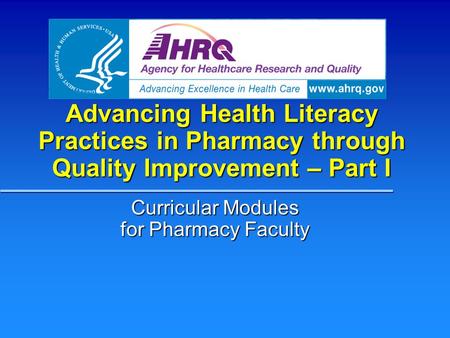 Advancing Health Literacy Practices in Pharmacy through Quality Improvement – Part I Curricular Modules for Pharmacy Faculty.