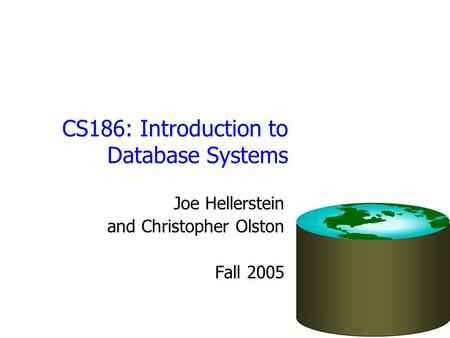 CS186: Introduction to Database Systems Joe Hellerstein and Christopher Olston Fall 2005.