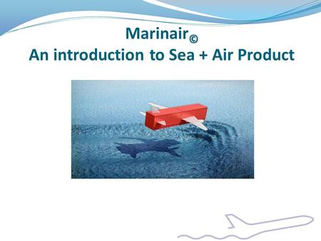 © Marinair © An introduction to Sea + Air Product.