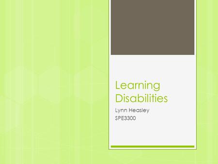 Learning Disabilities Lynn Heasley SPE3300. Definition  At least an average IQ The Trouble with IQ Testing The Trouble with IQ Testing  Demonstrates.