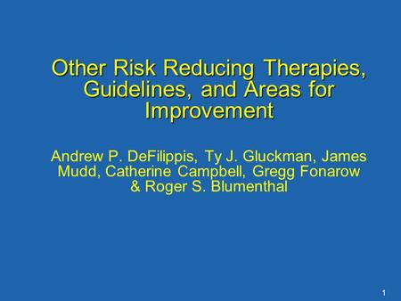 1 Other Risk Reducing Therapies, Guidelines, and Areas for Improvement Andrew P. DeFilippis, Ty J. Gluckman, James Mudd, Catherine Campbell, Gregg Fonarow.