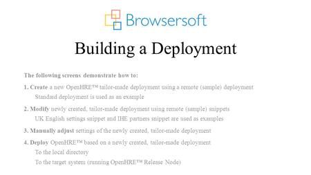 Building a Deployment The following screens demonstrate how to: 1. Create a new OpenHRE™ tailor-made deployment using a remote (sample) deployment Standard.