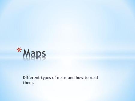 Different types of maps and how to read them.