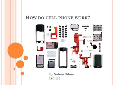 How do cell phone work? By Nelson Oduro ISC 110.