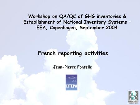 Workshop on QA/QC of GHG inventories & Establishment of National Inventory Systems – EEA, Copenhagen, September 2004 Jean-Pierre Fontelle French reporting.