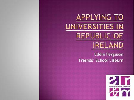 Eddie Ferguson Friends’ School Lisburn. No Tuition Fees - Fees for EU Students paid by Irish Government Registration Fees – As from 2013 all students.