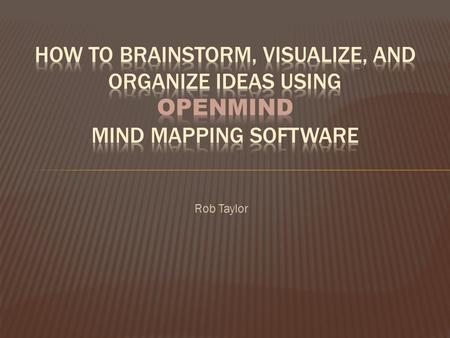 Rob Taylor.  A Mind Map is a diagram used to represent concepts, ideas, tasks or other items linked to a central theme.  In a Mind Map, the central.