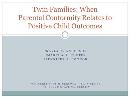 1 KAYLA N. ANDERSON 1 MARTHA A. RUETER 2 JENNIFER J. CONNOR 1 UNIVERSITY OF MINNESOTA – TWIN CITIES 2 ST. CLOUD STATE UNIVERSITY Twin Families: When Parental.