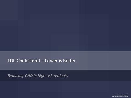 04/16 CARD-1063303-0004 Date of preparation May 2014 LDL-Cholesterol – Lower is Better Reducing CHD in high risk patients.