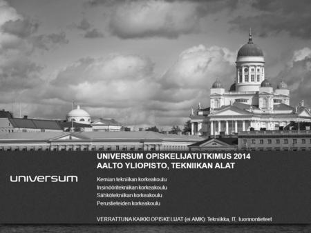 WWW.UNIVERSUMGLOBAL.COM UNIVERSUM OPISKELIJATUTKIMUS 2014 AALTO YLIOPISTO, TEKNIIKAN ALAT Kemian tekniikan korkeakoulu Insinööritekniikan korkeakoulu Sähkötekniikan.