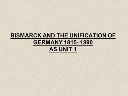 BISMARCK AND THE UNIFICATION OF GERMANY AS UNIT 1