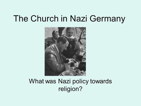 The Church in Nazi Germany What was Nazi policy towards religion?