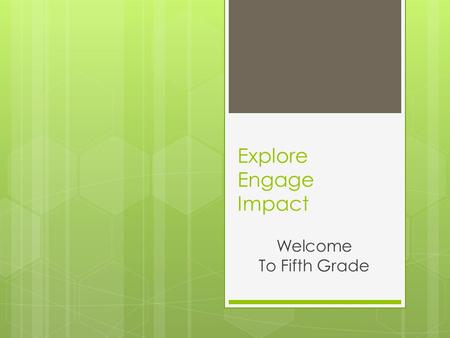 Explore Engage Impact Welcome To Fifth Grade. Communication  is the best way to contact the teachers Christine Miller Jessica Somers