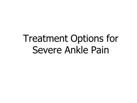 Treatment Options for Severe Ankle Pain