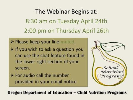 Oregon Department of Education – Child Nutrition Programs  Please keep your line muted.  If you wish to ask a question you can use the chat feature found.