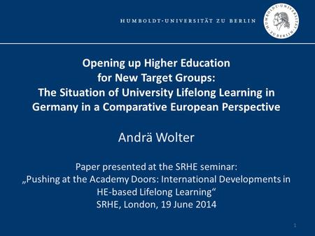 1 Opening up Higher Education for New Target Groups: The Situation of University Lifelong Learning in Germany in a Comparative European Perspective Andrä.