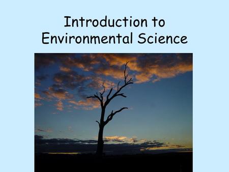 Introduction to Environmental Science. What is environmental science? The study of how humans and other species interact with one another and the nonliving.