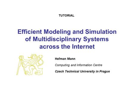 Efficient Modeling and Simulation of Multidisciplinary Systems across the Internet Heřman Mann Computing and Information Centre Czech Technical University.