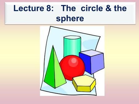 Lecture 8: The circle & the sphere. The Sphere 1- The orthogonal projection of the sphere 2- Representation of the sphere in Monge’s projection 3- Examples.