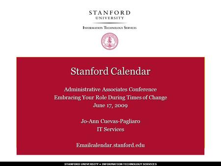 STANFORD UNIVERSITY INFORMATION TECHNOLOGY SERVICES Stanford Calendar Administrative Associates Conference Embracing Your Role During Times of Change June.