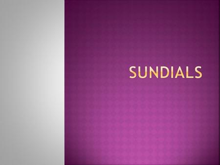  The Sun appears  The sun makes shadow of sundial stick.