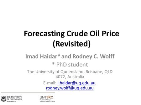 Forecasting Crude Oil Price (Revisited) Imad Haidar* and Rodney C. Wolff * PhD student The University of Queensland, Brisbane, QLD 4072, Australia E-mail: