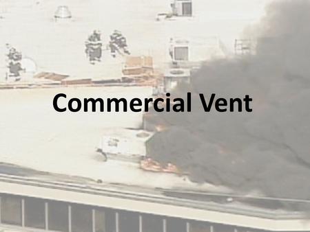 Commercial Vent. Engine Company Commercial Vent Training – Objectives Understand why an inspection hole is important. Understand the purpose of smoke.