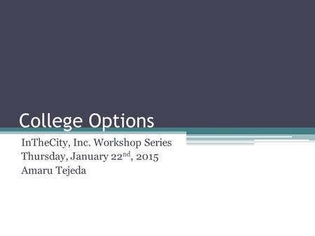 College Options InTheCity, Inc. Workshop Series Thursday, January 22 nd, 2015 Amaru Tejeda.