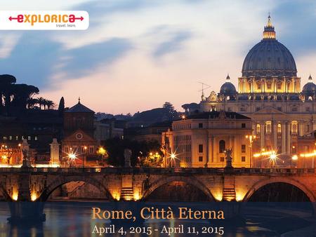 Rome, Città Eterna April 4, 2015 - April 11, 2015.